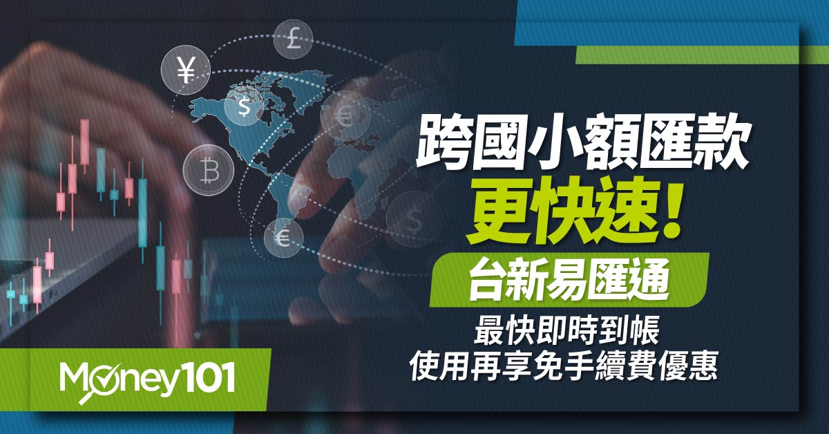 跨國小額匯款更快速！台新易匯通「通遍7國」免約定 最快立即全額到帳再享限時回饋 100 元