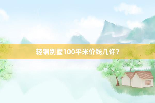 轻钢别墅100平米价钱几许？