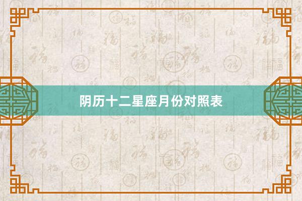 阴历十二星座月份对照表