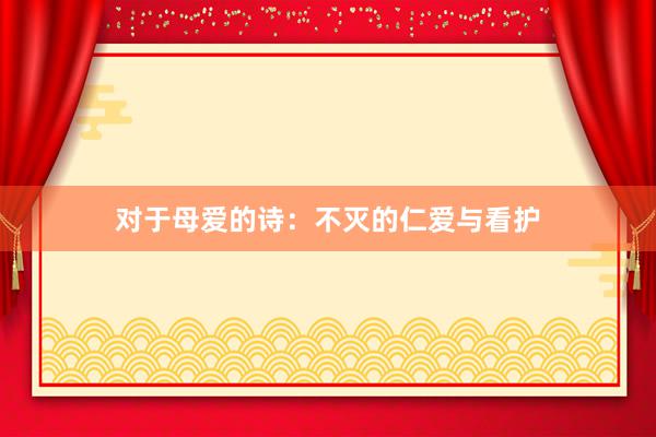 对于母爱的诗：不灭的仁爱与看护