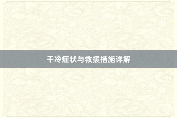 干冷症状与救援措施详解